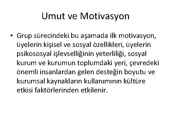 Umut ve Motivasyon • Grup sürecindeki bu aşamada ilk motivasyon, üyelerin kişisel ve sosyal