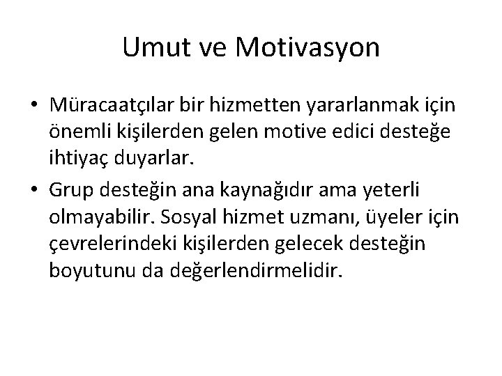 Umut ve Motivasyon • Müracaatçılar bir hizmetten yararlanmak için önemli kişilerden gelen motive edici