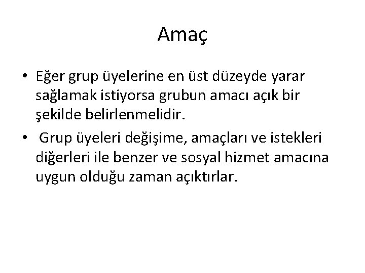 Amaç • Eğer grup üyelerine en üst düzeyde yarar sağlamak istiyorsa grubun amacı açık Amaç • Eğer grup üyelerine en üst düzeyde yarar sağlamak istiyorsa grubun amacı açık