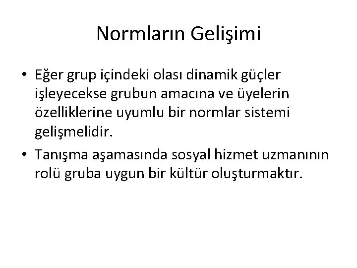 Normların Gelişimi • Eğer grup içindeki olası dinamik güçler işleyecekse grubun amacına ve üyelerin Normların Gelişimi • Eğer grup içindeki olası dinamik güçler işleyecekse grubun amacına ve üyelerin