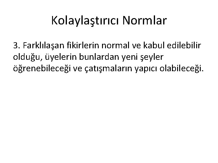 Kolaylaştırıcı Normlar 3. Farklılaşan fikirlerin normal ve kabul edilebilir olduğu, üyelerin bunlardan yeni şeyler Kolaylaştırıcı Normlar 3. Farklılaşan fikirlerin normal ve kabul edilebilir olduğu, üyelerin bunlardan yeni şeyler