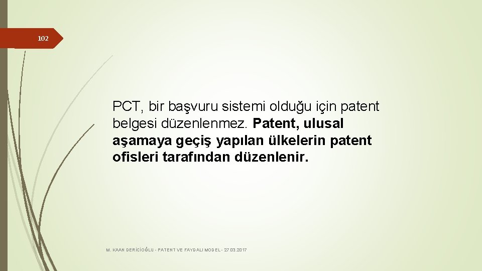 102 PCT, bir başvuru sistemi olduğu için patent belgesi düzenlenmez. Patent, ulusal aşamaya geçiş
