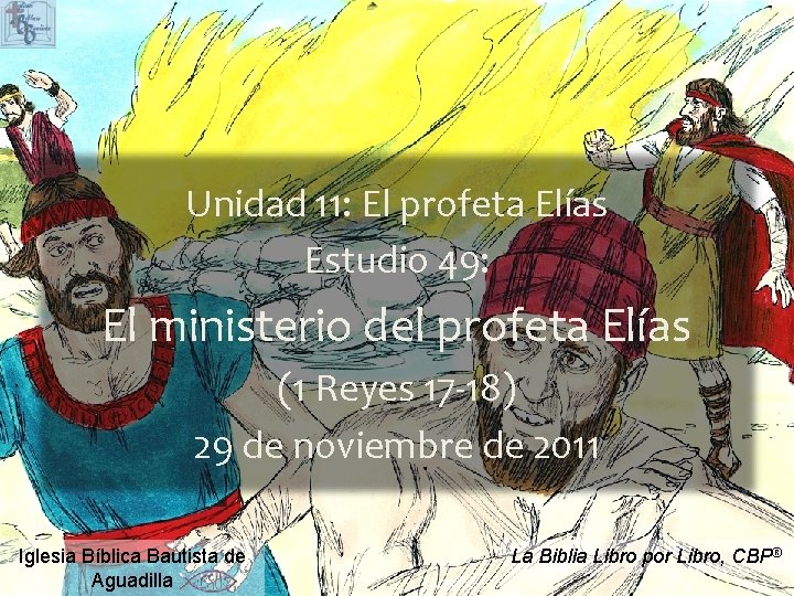 Unidad 11: El profeta Elías Estudio 49: El ministerio del profeta Elías (1 Reyes