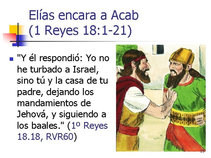 Elías encara a Acab (1 Reyes 18: 1 -21) n "Y él respondió: Yo