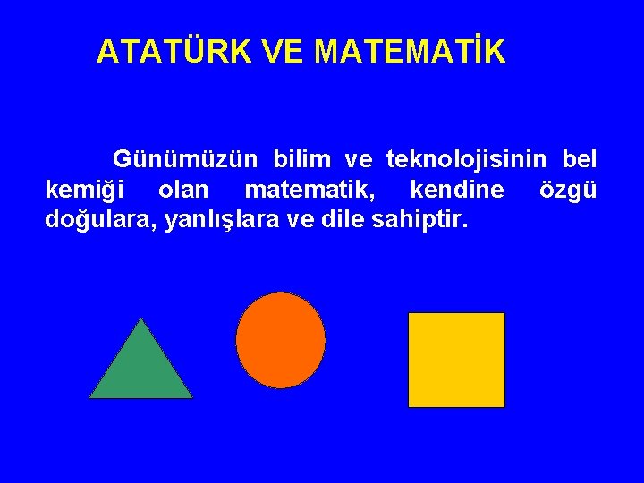 ATATÜRK VE MATEMATİK Günümüzün bilim ve teknolojisinin bel kemiği olan matematik, kendine özgü doğulara,