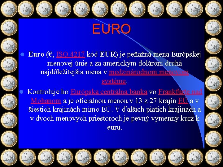 EURO Euro (€; ISO 4217 kód EUR) je peňažná mena Európskej menovej únie a