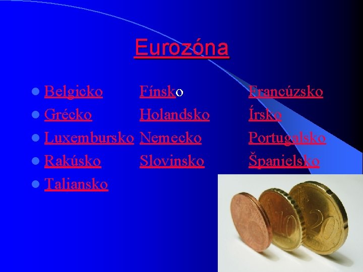 Eurozóna l Belgicko Fínsko l Grécko Holandsko l Luxembursko Nemecko l Rakúsko Slovinsko l