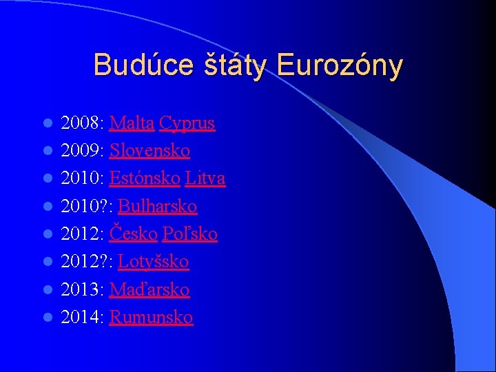 Budúce štáty Eurozóny l l l l 2008: Malta Cyprus 2009: Slovensko 2010: Estónsko