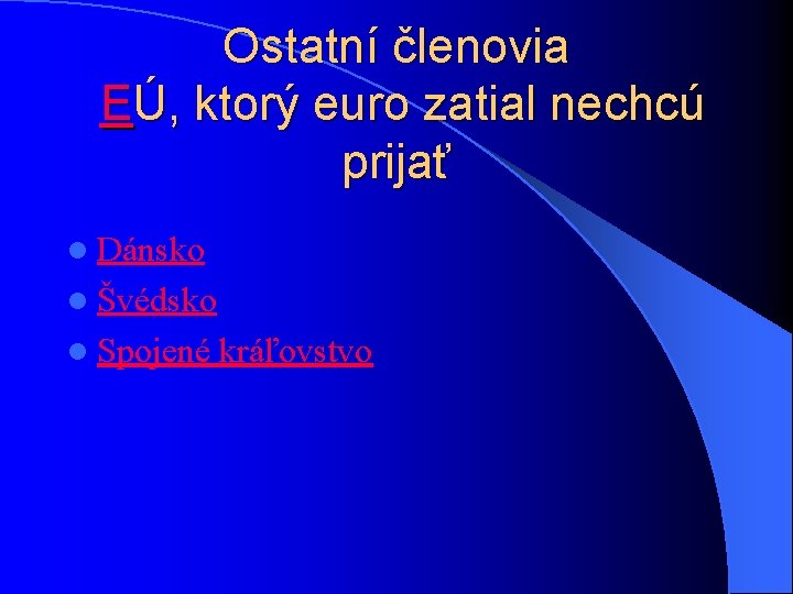 Ostatní členovia EÚ, ktorý euro zatial nechcú prijať l Dánsko l Švédsko l Spojené