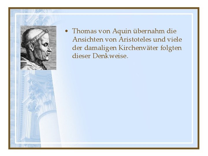 • Thomas von Aquin übernahm die Ansichten von Aristoteles und viele der damaligen