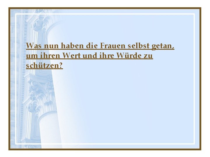 Was nun haben die Frauen selbst getan, um ihren Wert und ihre Würde zu