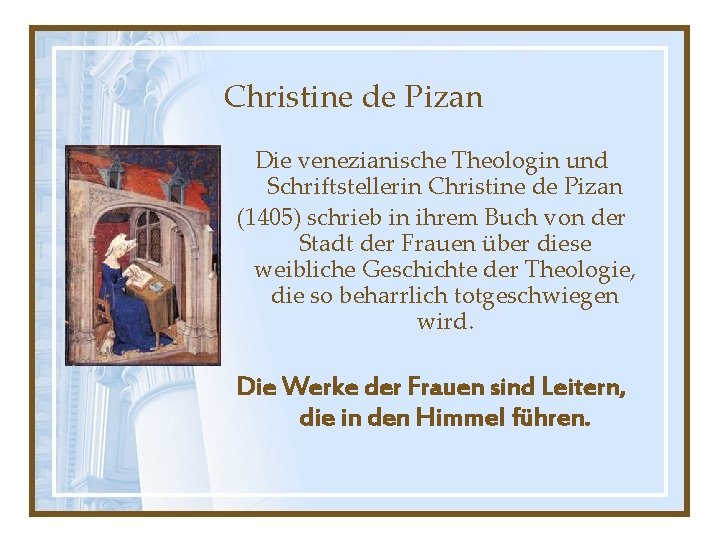 Christine de Pizan Die venezianische Theologin und Schriftstellerin Christine de Pizan (1405) schrieb in