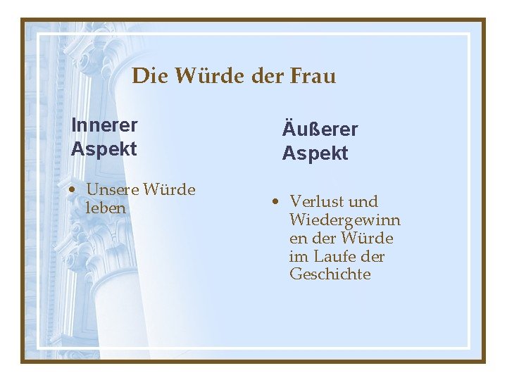 Die Würde der Frau Innerer Aspekt • Unsere Würde leben Äußerer Aspekt • Verlust