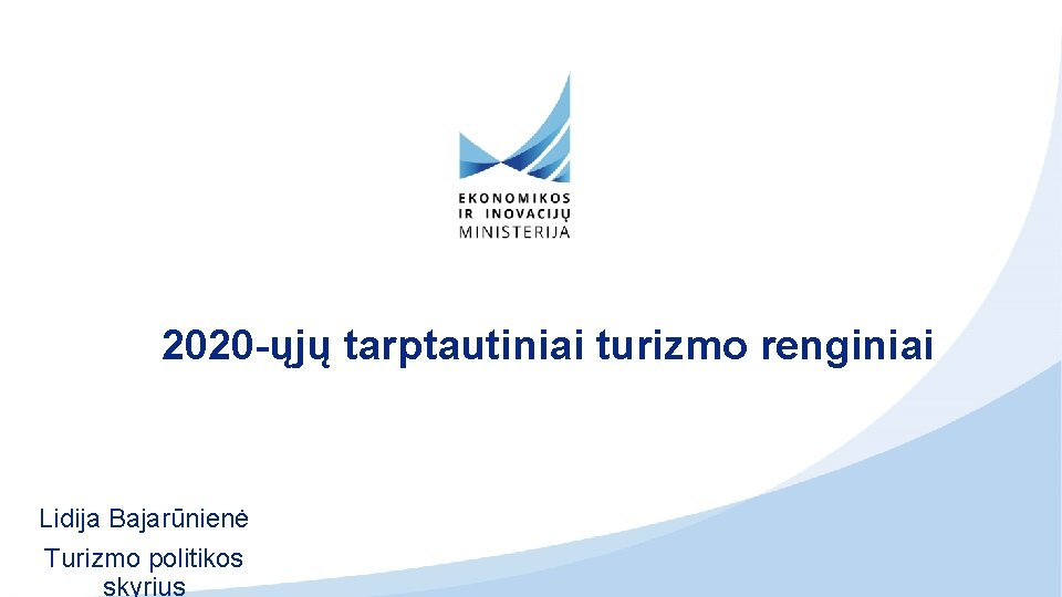 2020 -ųjų tarptautiniai turizmo renginiai Lidija Bajarūnienė Turizmo politikos skyrius 
