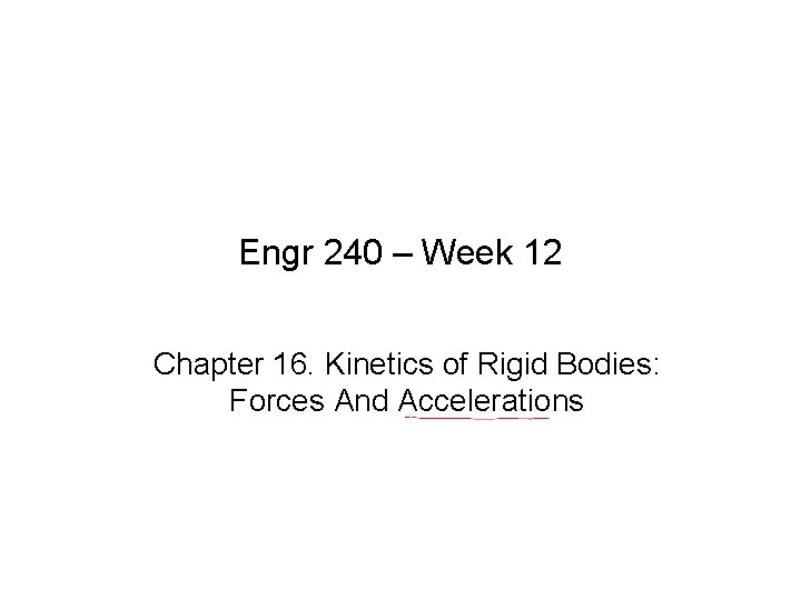 Engr 240 – Week 12 Chapter 16. Kinetics of Rigid Bodies: Forces And Accelerations