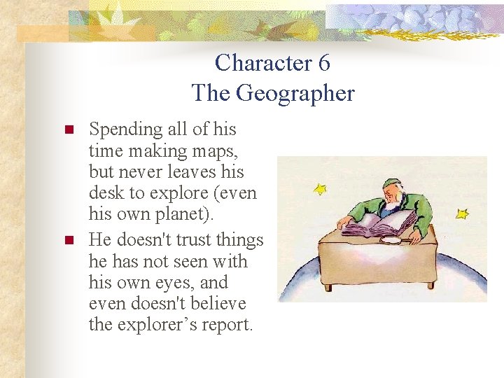 Character 6 The Geographer n n Spending all of his time making maps, but