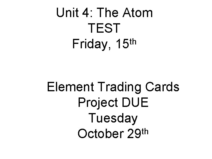 Unit 4: The Atom TEST Friday, 15 th Element Trading Cards Project DUE Tuesday