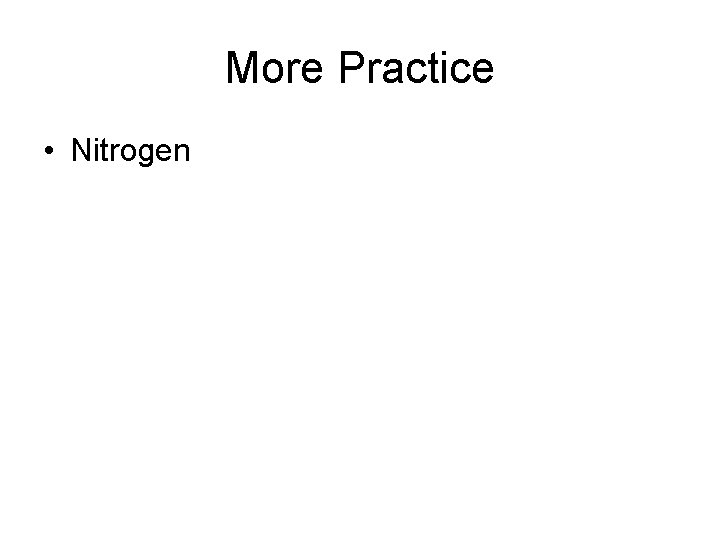 More Practice • Nitrogen 