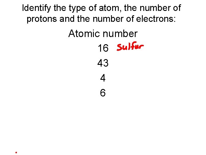 Identify the type of atom, the number of protons and the number of electrons: