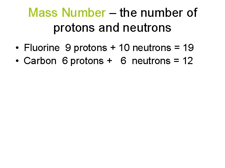 Mass Number – the number of protons and neutrons • Fluorine 9 protons +