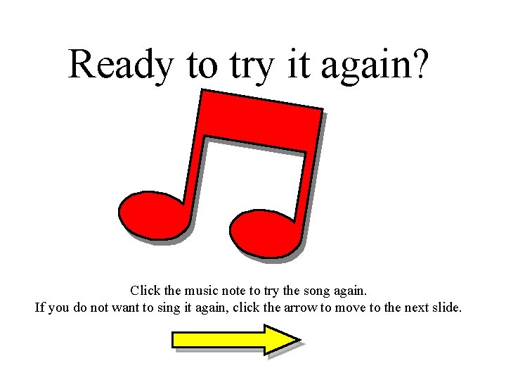 Ready to try it again? Click the music note to try the song again.
