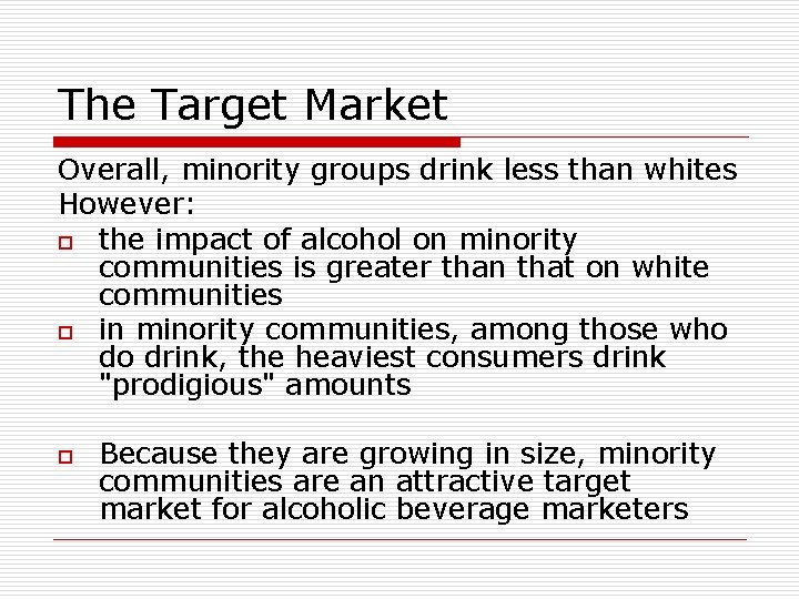 The Target Market Overall, minority groups drink less than whites However: o the impact The Target Market Overall, minority groups drink less than whites However: o the impact