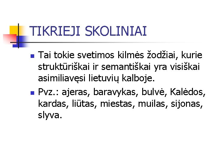 TIKRIEJI SKOLINIAI n n Tai tokie svetimos kilmės žodžiai, kurie struktūriškai ir semantiškai yra