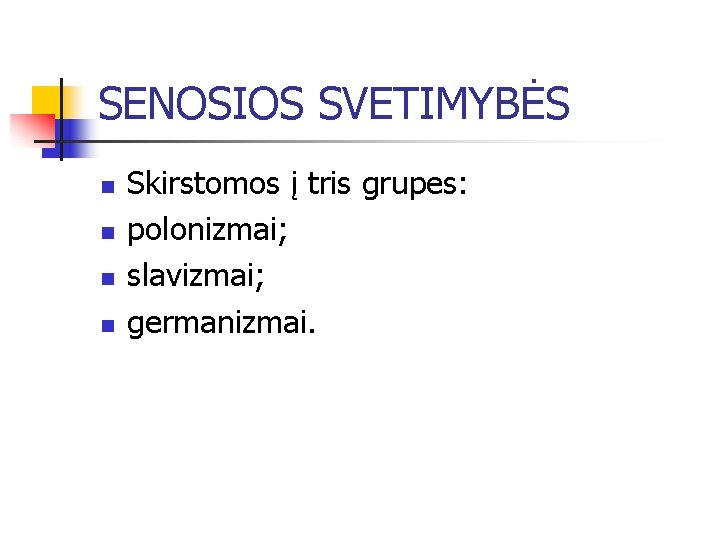 SENOSIOS SVETIMYBĖS n n Skirstomos į tris grupes: polonizmai; slavizmai; germanizmai. 
