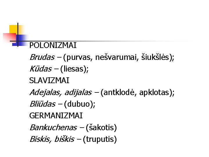 POLONIZMAI Brudas – (purvas, nešvarumai, šiukšlės); Kūdas – (liesas); SLAVIZMAI Adejalas, adijalas – (antklodė,