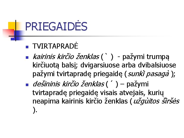 PRIEGAIDĖS n TVIRTAPRADĖ n kairinis kirčio ženklas ( ) - pažymi trumpą n kirčiuotą