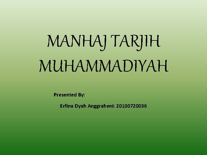 MANHAJ TARJIH MUHAMMADIYAH Presented By: Erfina Dyah Anggraheni: 20100720036 