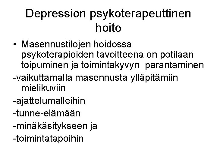 Depression psykoterapeuttinen hoito • Masennustilojen hoidossa psykoterapioiden tavoitteena on potilaan toipuminen ja toimintakyvyn parantaminen