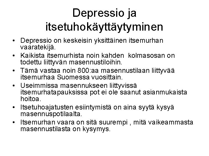 Depressio ja itsetuhokäyttäytyminen • Depressio on keskeisin yksittäinen itsemurhan vaaratekijä. • Kaikista itsemurhista noin