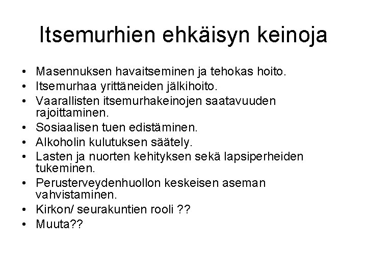 Itsemurhien ehkäisyn keinoja • Masennuksen havaitseminen ja tehokas hoito. • Itsemurhaa yrittäneiden jälkihoito. •