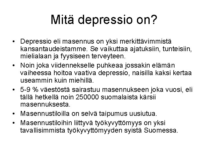 Mitä depressio on? • Depressio eli masennus on yksi merkittävimmistä kansantaudeistamme. Se vaikuttaa ajatuksiin,