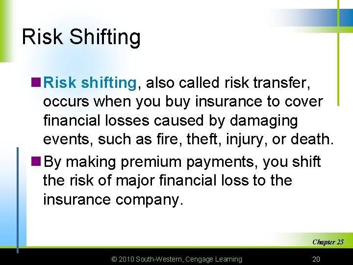 Risk Shifting n Risk shifting, also called risk transfer, occurs when you buy insurance