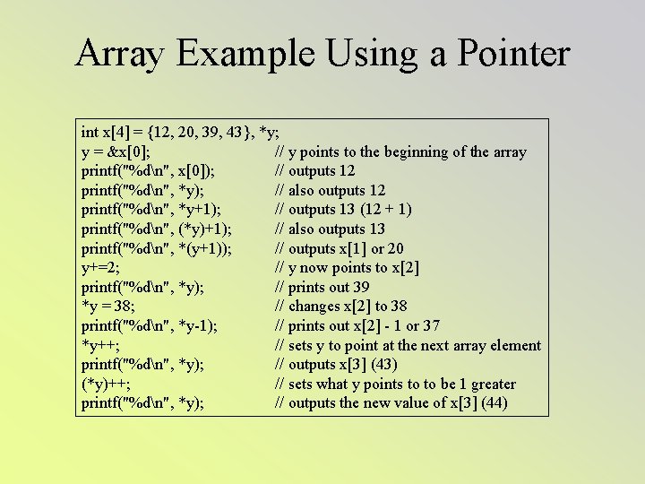 Array Example Using a Pointer int x[4] = {12, 20, 39, 43}, *y; y