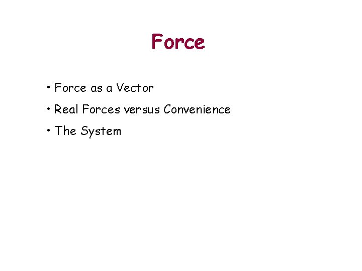 Force • Force as a Vector • Real Forces versus Convenience • The System