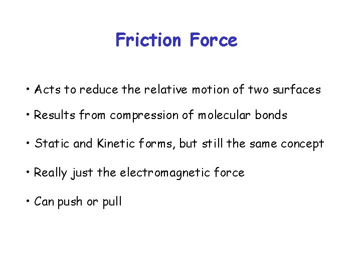 Friction Force • Acts to reduce the relative motion of two surfaces • Results