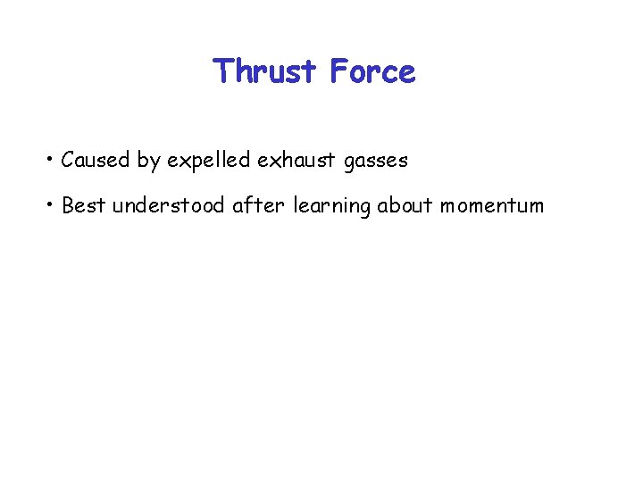 Thrust Force • Caused by expelled exhaust gasses • Best understood after learning about