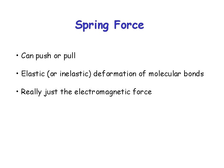 Spring Force • Can push or pull • Elastic (or inelastic) deformation of molecular