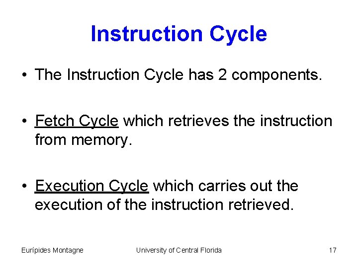 Instruction Cycle • The Instruction Cycle has 2 components. • Fetch Cycle which retrieves