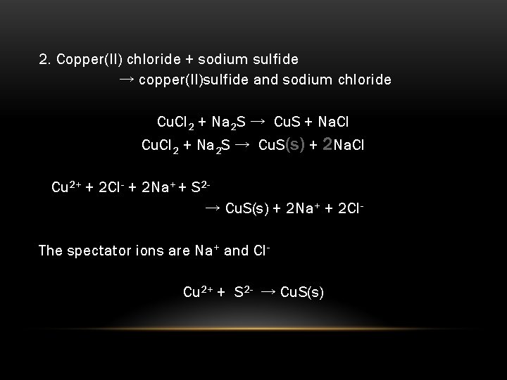 2. Copper(II) chloride + sodium sulfide → copper(II)sulfide and sodium chloride Cu. Cl 2