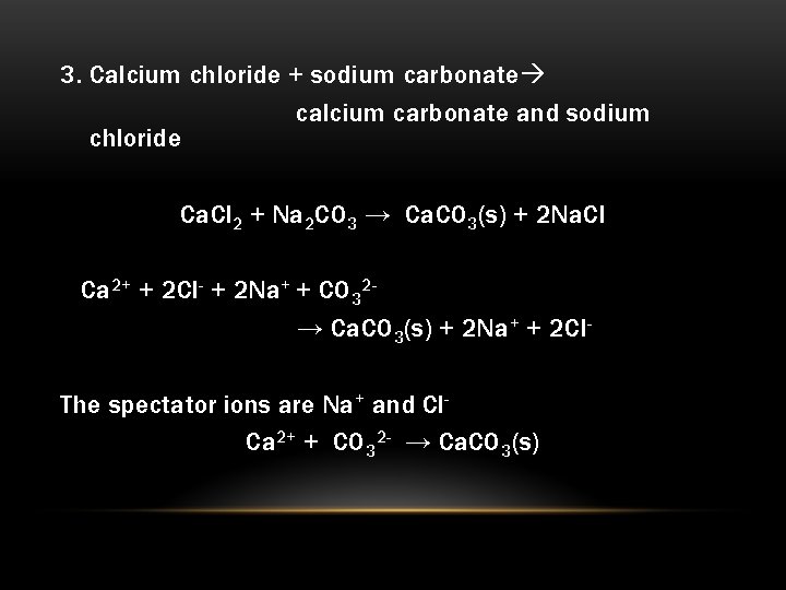 3. Calcium chloride + sodium carbonate calcium carbonate and sodium chloride Ca. Cl 2