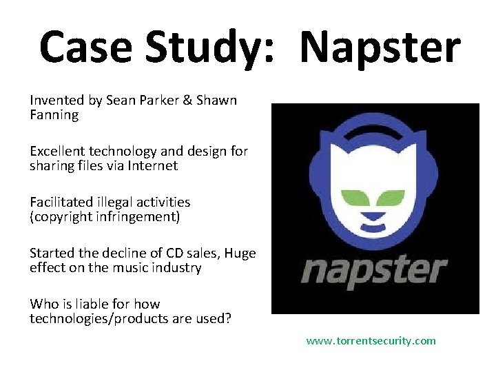Case Study: Napster Invented by Sean Parker & Shawn Fanning Excellent technology and design