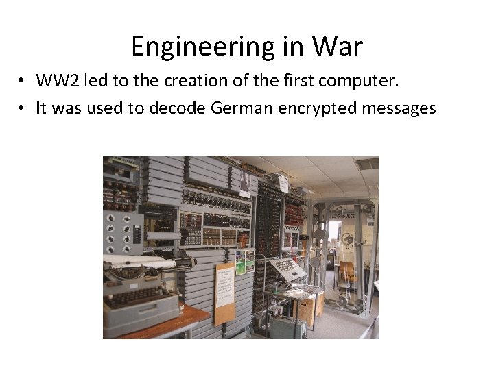 Engineering in War • WW 2 led to the creation of the first computer.