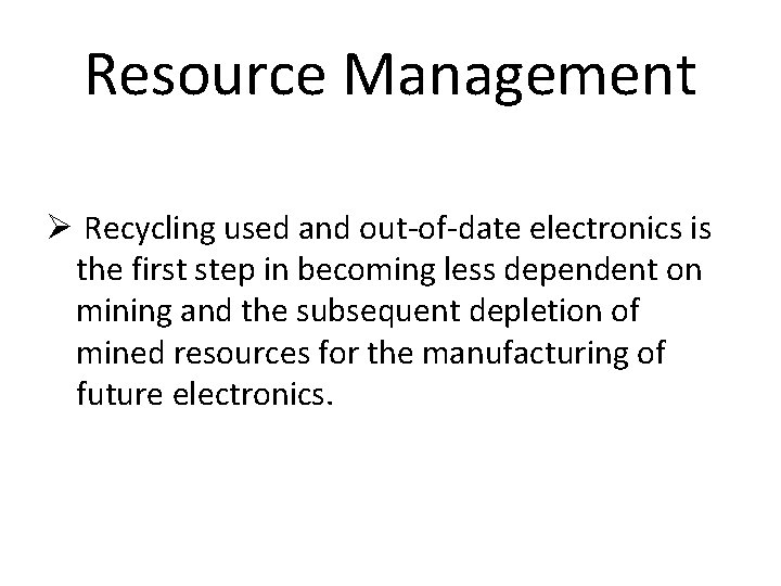 Resource Management Ø Recycling used and out-of-date electronics is the first step in becoming