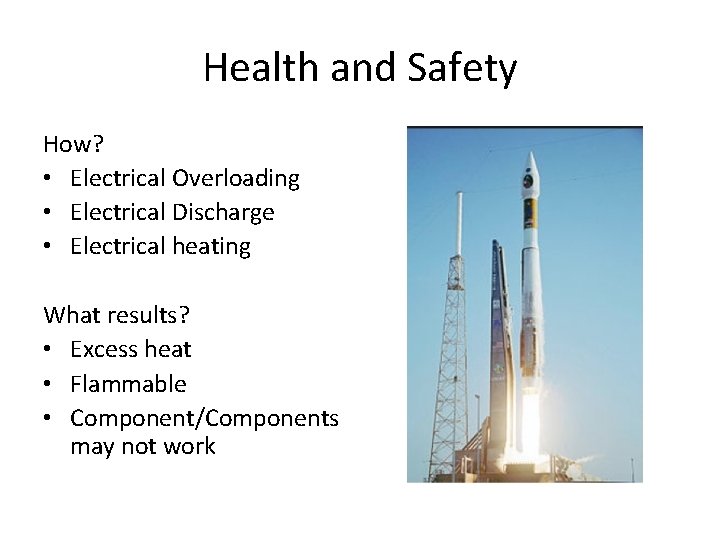 Health and Safety How? • Electrical Overloading • Electrical Discharge • Electrical heating What