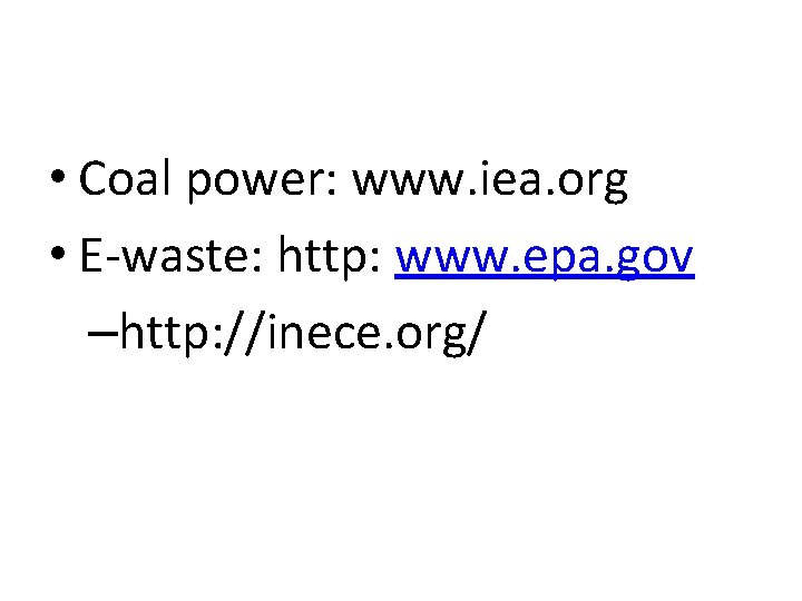  • Coal power: www. iea. org • E-waste: http: www. epa. gov –http: