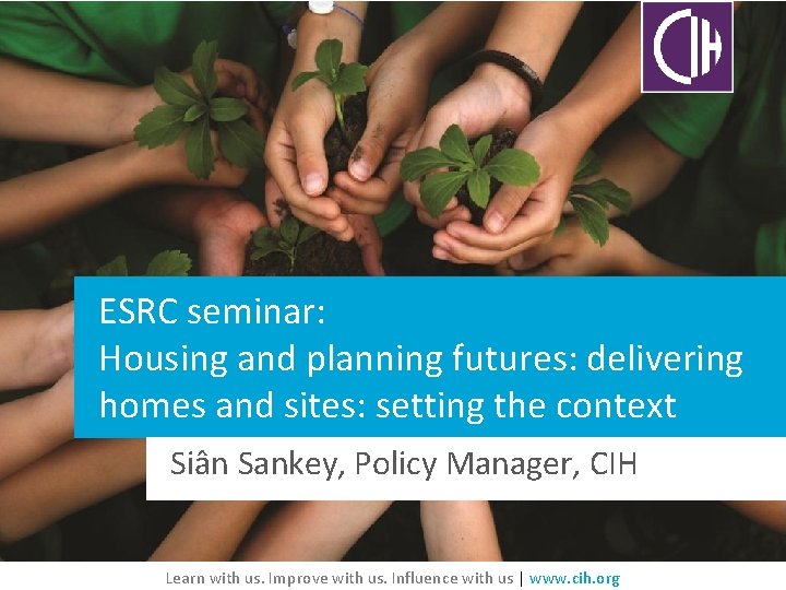 ESRC seminar: Housing and planning futures: delivering homes and sites: setting the context Siân